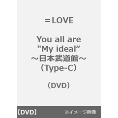 ＝LOVE／You all are "My ideal"～日本武道館～（Type-C）（ＤＶＤ）
