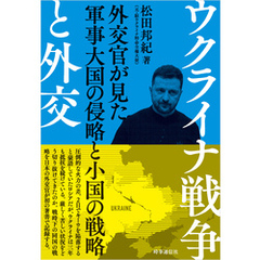 ウクライナ戦争と外交　：外交官が見た軍事大国の侵略と小国の戦略